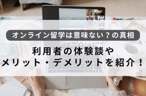 オンライン留学は意味ない？の真相｜利用者の体験談やメリット・デメリットを紹介！サムネイル画像